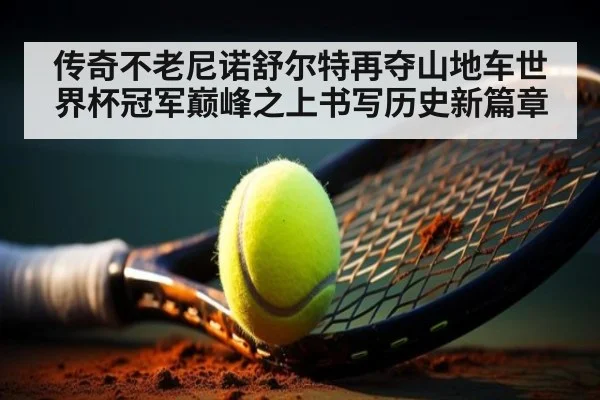 传奇不老尼诺舒尔特再夺山地车世界杯冠军巅峰之上书写历史新篇章