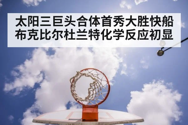 太阳三巨头合体首秀大胜快船 布克比尔杜兰特化学反应初显