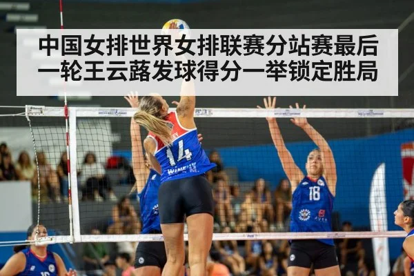 中国女排世界女排联赛分站赛最后一轮王云蕗发球得分一举锁定胜局